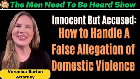 Men Need To Be Heard - Innocent But Accused: How to Handle A False Allegation of Domestic Violence