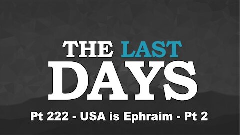 USA is Ephraim Pt 2 - The Last Days Pt 222