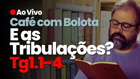 🔴 Tg1.1-4 - E a Tribulação? - Café Com Bolota