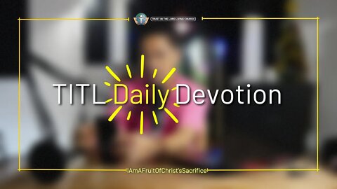 TITL DAILY DEVOTION - 2022.12.10 (I Am A Fruit Of Christ’s Sacrifice (CULTURE OF CHRIST))