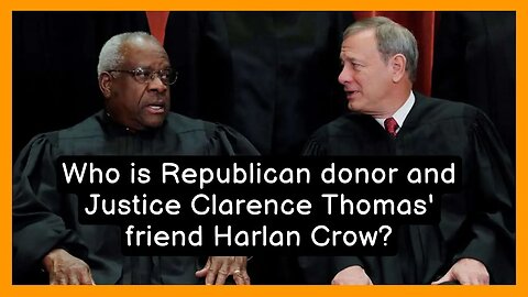 Who is Republican donor and Justice Clarence Thomas' friend Harlan Crow?