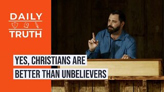 Yes, Christians Are Better Than Unbelievers