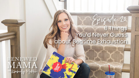 8 Things You’d Never Guess about Bedtime Exhaustion - Renewed Mama Podcast Episode 20