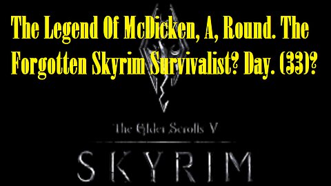 The Legend Of McDicken, A, Round. The Forgotten Skyrim Survivalist? Day. (33)? #skyrim #survivalgame