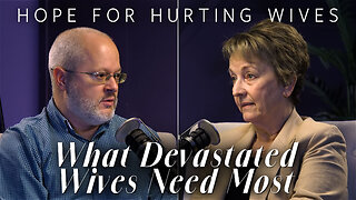 What Devastated Wives Need Most | Hope for Hurting Wives
