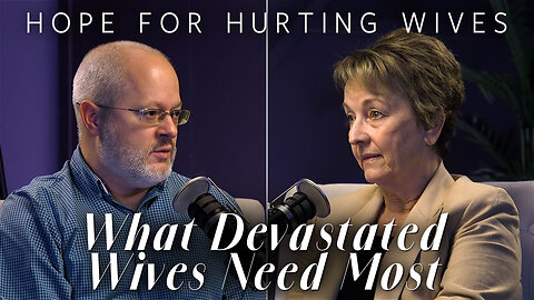 What Devastated Wives Need Most | Hope for Hurting Wives