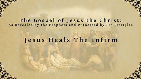 The Gospel of Jesus the Christ - Jesus Heals the Infirm