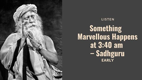 Something Remarkable and Marvellous Happens at 3:40 am - Sadhguru