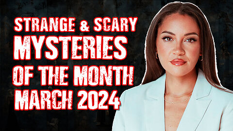 STRANGE & SCARY Mysteries Of The Month - March 2024