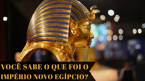 VOCÊ SABE O QUE FOI O IMPÉRIO NOVO EGÍPCIO?