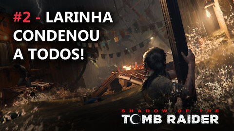 COMEÇOU O APOCALIPSE EM SHADOW OF THE TOMB RAIDER - PT-BR | GAME PLAY - PARTE #2