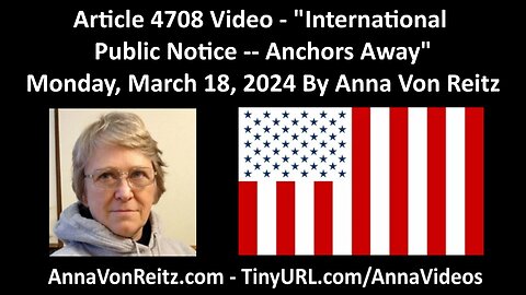 Article 4708 Video - International Public Notice -- Anchors Away By Anna Von Reitz