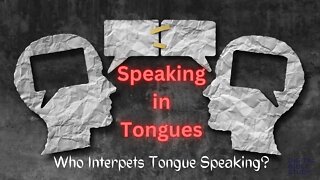 Speaking in Tongues - Who can Interpret Tongue Speaking?