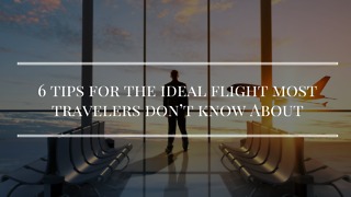6 Tips for the Ideal Flight Most Travelers Don’t Know About