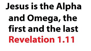 Jesus is the Alpha and Omega, the first and the last - Revelation 1.11