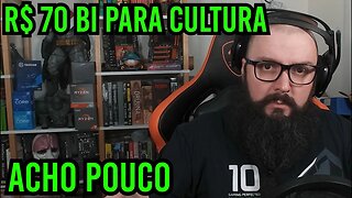 R$ 70 Bi para Cultura ! Acho POUCO !