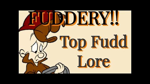 FUDDERY!!!!! (Top Fudd Lore I've heard)