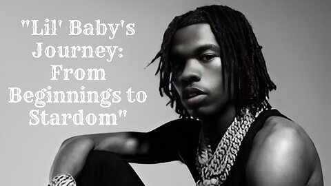 "Lil' Baby's Journey: From Beginnings to Stardom"