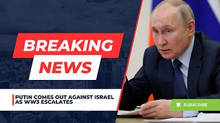 Putin Comes Out Against Israel as WW3 Escalates
