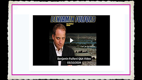 Benjamin Fulford 5-10-2024