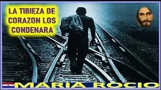 LA TIBIEZA DE CORAZON LOS CONDENARA MENSAJE DE JESUCRISTO REY A MARIA ROCIO