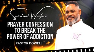 Spiritual Warfare | Prayer Confession To Break The Power Of Addiction | Pastor Dowell