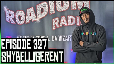 SHYBELLIGERENT - EPISODE 327 - ROADIUM RADIO - HOSTED BY TONY A. DA WIZARD