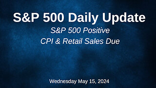 S&P 500 Daily Market Update for Wednesday May 15, 2024