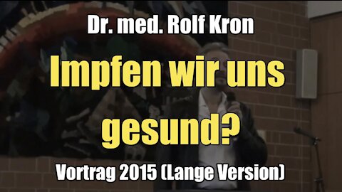 Dr. med. Rolf Kron: Impfen wir uns gesund? (Vortrag I 23.03.2015)