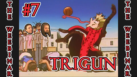 The Weebinar #7 - Trigun