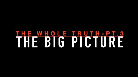 3–The Whole Truth: The Big Picture