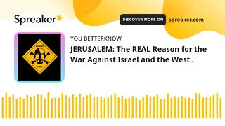 JERUSALEM: The REAL Reason for the War Against Israel and the West .