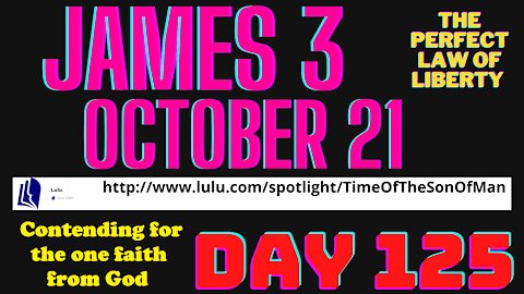 Day 125, James 3, October 21 After 1680 yrs. of apostasy One faith from God Christianity is back!