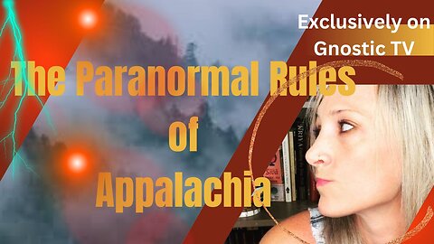 The PARANORMAL Rules of Appalachia! *ONLY* If you want to survive! Free video on Gnostic TV.