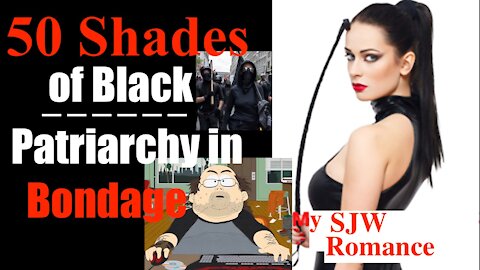 50 Shades of Black (Patriarchy in Bondage) -- My SJW / Antifa Romance Novel