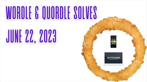 Wordle and Quordle of the Day for June 22, 2023 ... Happy Onion Ring Day!