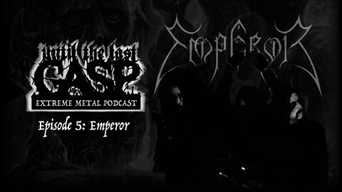 Until The Last Gasp - Extreme Metal Podcast (Episode 5: Emperor)