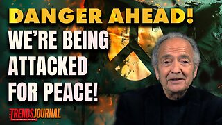 WE'RE BEING ATTACKED FOR PEACE - DANGER AHEAD!