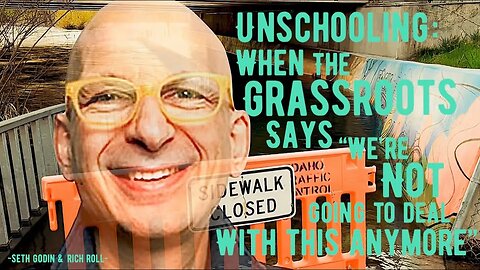 UNSCHOOLING: When the GRASSROOTS says “We Are Not Going to Deal With This ANYMORE” | Seth Godin