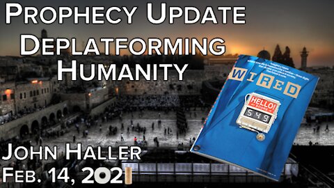 2021 02 14 John Haller's Prophecy Update "Deplatforming Humanity"