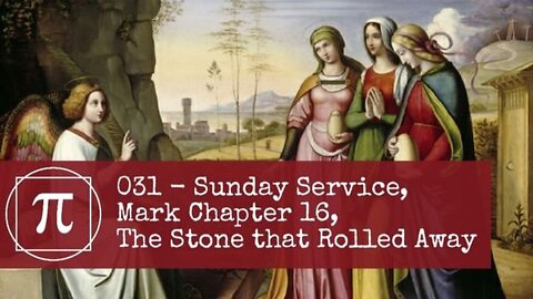 031 - Sunday Service, Mark Chapter 16, The Stone that Rolled Away