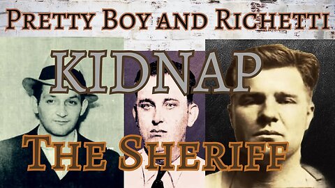 ADAM RICHETTI, PRETTY BOY FLOYD, and the kidnapping of the Polk County Sheriff