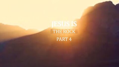 "Jesus is our Rock" Part 4