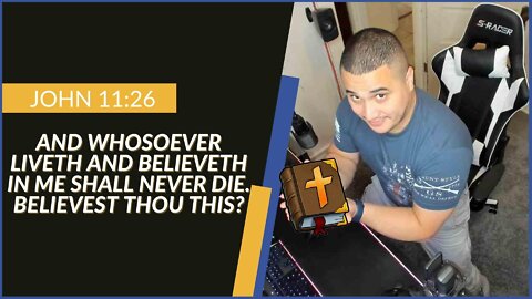 John 11:26 | And whosoever lives and believes in me shall never die. Do you believe this?