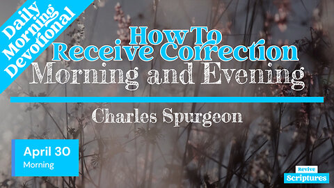 April 30 Morning Devotional | How To Receive Correction | Morning and Evening by Charles Spurgeon