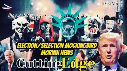 CuttingEdge: Election/Selection MockingBird Mornin News. Let's Watch Their Agenda. (Nov 3, 2020)