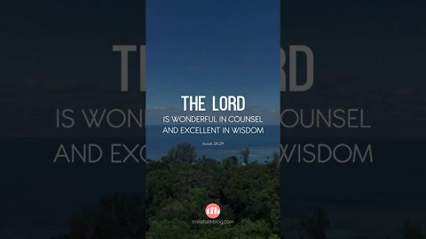 The Lord is wonderful in counsel and excellent in wisdom - Isaiah 28:29