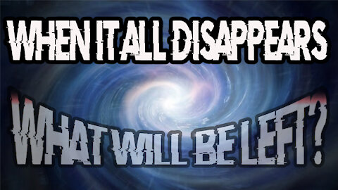 When It ALL Disappears What Will Be Left?