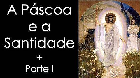 A Páscoa e a Santidade - Parte I - Frei Tiago de São José