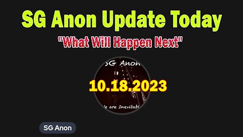 SG Anon Update Today 10/18/23: "What Will Happen Next"